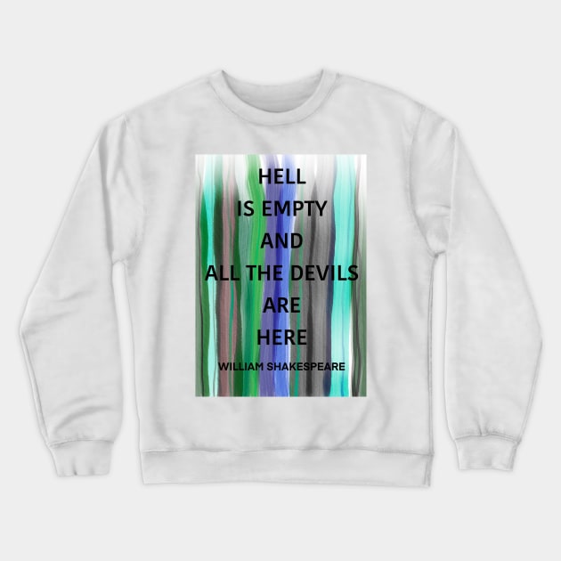 WILLIAM SHAKESPEARE quote .2 - HELL IS EMPTY AND ALL THE DEVILS ARE HERE Crewneck Sweatshirt by lautir